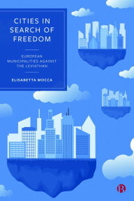 Title: Cities in Search of Freedom: European Municipalities against the Leviathan, Author: Elisabetta Mocca