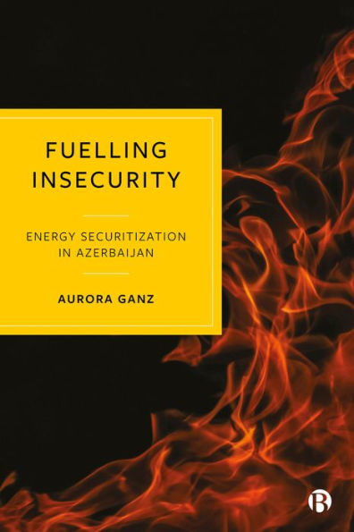 Fuelling Insecurity: Energy Securitization Azerbaijan