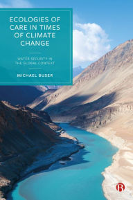 Title: Ecologies of Care in Times of Climate Change: Water Security in the Global Context, Author: Michael Buser