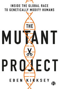 Title: The Mutant Project: Inside the Global Race to Genetically Modify Humans, Author: Eben Kirksey