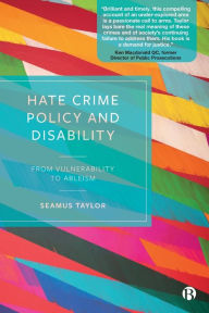 Title: Hate Crime Policy and Disability: From Vulnerability to Ableism, Author: Seamus Taylor