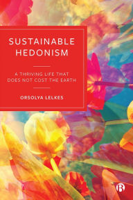 Title: Sustainable Hedonism: A Thriving Life that Does Not Cost the Earth, Author: Orsolya Lelkes