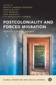 Title: Postcoloniality and Forced Migration: Mobility, Control, Agency, Author: Martin Lemberg-Pedersen