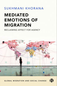 Title: Mediated Emotions of Migration: Reclaiming Affect for Agency, Author: Sukhmani Khorana