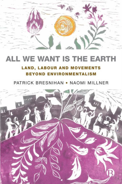 All We Want is the Earth: Land, Labour and Movements Beyond Environmentalism