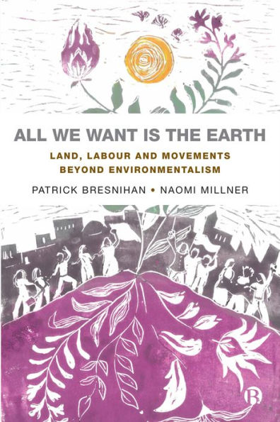 All We Want is the Earth: Land, Labour and Movements Beyond Environmentalism