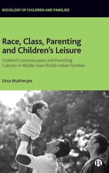 Race, Class, Parenting and Children's Leisure: Leisurescapes Cultures Middle-class British Indian Families