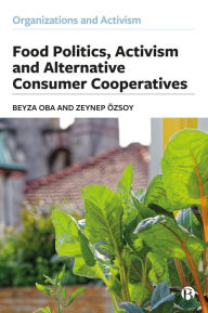 Title: Food Politics, Activism and Alternative Consumer Cooperatives, Author: Beyza Oba