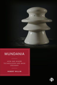 Title: Mundania: How and Where Technologies Are Made Ordinary, Author: Robert Willim