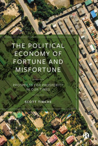 Title: The Political Economy of Fortune and Misfortune: Prospects for Prosperity in Our Times, Author: Scott Timcke