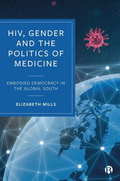 HIV, Gender and the Politics of Medicine: Embodied Democracy Global South