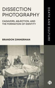 Title: Dissection Photography: Cadavers, Abjection, and the Formation of Identity, Author: Brandon Zimmerman