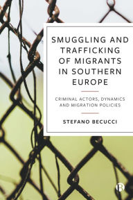 Title: Smuggling and Trafficking of Migrants in Southern Europe: Criminal Actors, Dynamics and Migration Policies, Author: Stefano Becucci