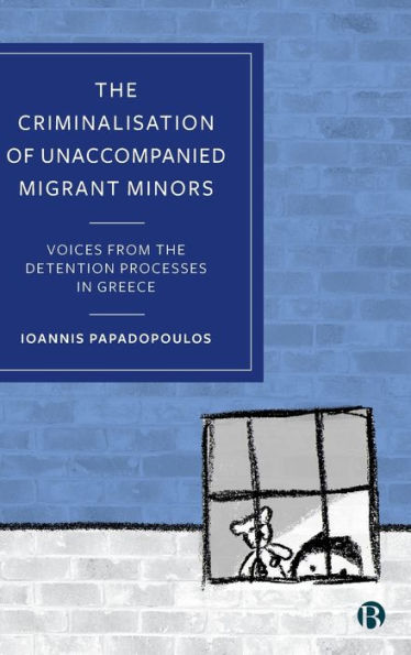 the Criminalisation of Unaccompanied Migrant Minors: Voices from Detention Processes Greece