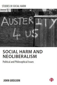 Title: Social Harm and Neoliberalism: Political and Philosophical Issues, Author: John Gregson