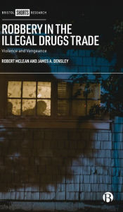 Title: Robbery in the Illegal Drugs Trade: Violence and Vengeance, Author: Robert McLean