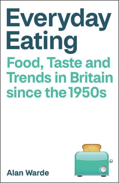Everyday Eating: Food, Taste and Trends Britain since the 1950s