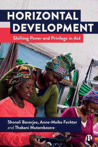 Title: Horizontal Development: Shifting Power and Privilege in Aid, Author: Shonali Banerjee