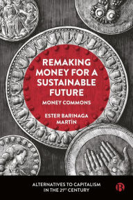 Title: Remaking Money for a Sustainable Future: Money Commons, Author: Ester Barinaga Martín