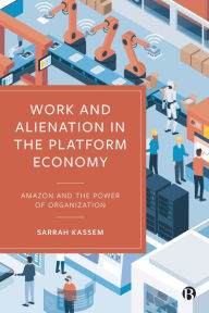 Title: Work and Alienation in the Platform Economy: Amazon and the Power of Organization, Author: Sarrah Kassem