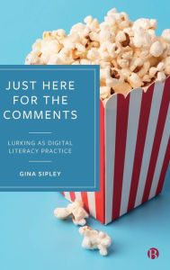 Title: Just Here for the Comments: Lurking as Digital Literacy Practice, Author: Gina Sipley