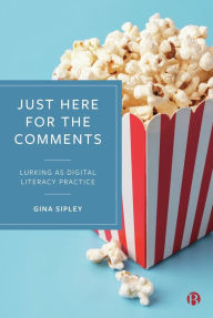 Title: Just Here for the Comments: Lurking as Digital Literacy Practice, Author: Gina Sipley