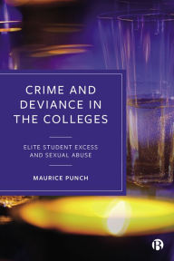 Title: Crime and Deviance in the Colleges: Elite Student Excess and Sexual Abuse, Author: Maurice Punch