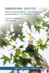 Title: Observing Justice: Digital Transparency, Openness and Accountability in Criminal Courts, Author: Judith Townend