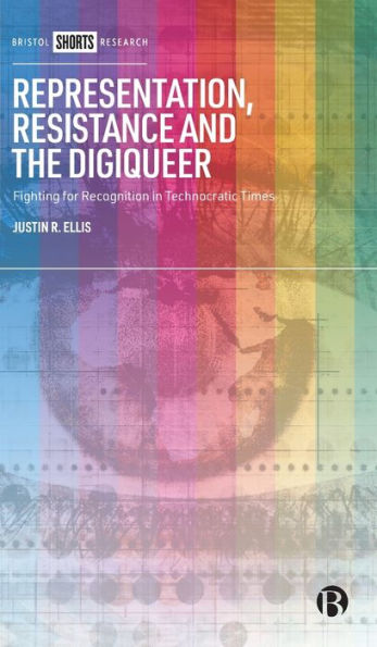 Representation, Resistance and the Digiqueer: Fighting for Recognition Technocratic Times