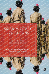Title: Asian Military Evolutions: Civil-Military Relations in Asia, Author: Alan Chong