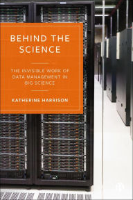 Title: Behind the Science: The Invisible Work of Data Management in Big Science, Author: Katherine Harrison