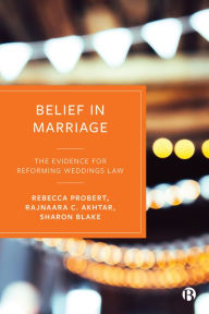 Title: Belief in Marriage: The Evidence for Reforming Weddings Law, Author: Rebecca Probert