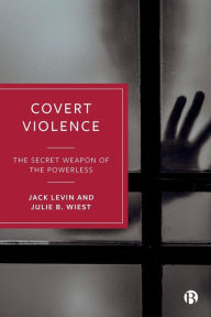 Title: Covert Violence: The Secret Weapon of the Powerless, Author: Jack Levin