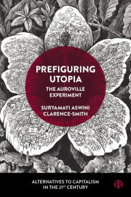 Title: Prefiguring Utopia: The Auroville Experiment, Author: Suryamayi Aswini Clarence-Smith