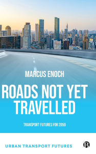Title: Roads Not Yet Travelled: Transport Futures For 2050, Author: Marcus Enoch