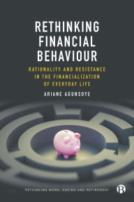Title: Rethinking Financial Behaviour: Rationality and Resistance in the Financialization of Everyday Life, Author: Ariane Agunsoye