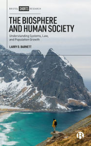 Title: The Biosphere and Human Society: Understanding Systems, Law, and Population Growth, Author: Larry D. Barnett