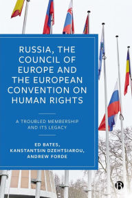 Title: Russia, the Council of Europe and the European Convention on Human Rights: A Troubled Membership and Its Legacy, Author: Ed Bates