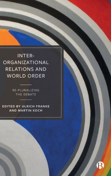 Inter-Organizational Relations and World Order: Re-Pluralizing the Debate