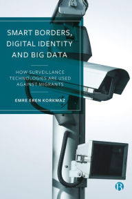 Title: Smart Borders, Digital Identity and Big Data: How Surveillance Technologies Are Used Against Migrants, Author: Emre Eren Korkmaz
