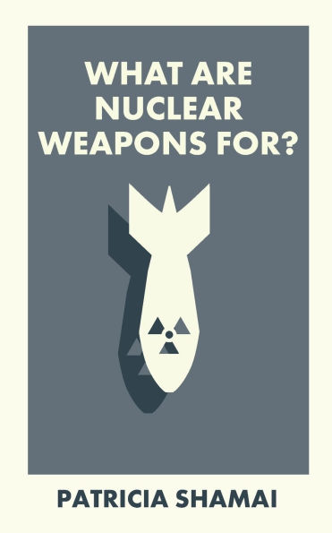 What Are Nuclear Weapons For?