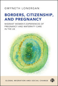 Free ebooks jar format download Borders, Citizenship, and Pregnancy: Migrant Women's Experiences of Pregnancy and Maternity Care in the UK by Gwyneth Lonergan in English 9781529234510