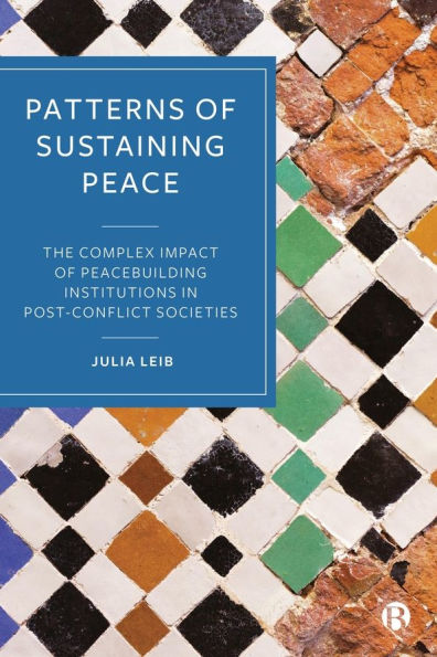 Patterns of Sustaining Peace: The Complex Impact Peacebuilding Institutions Post-Conflict Societies