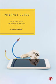 Title: Internet Cures: The Social Lives of Digital Miracles, Author: Dang Nguyen
