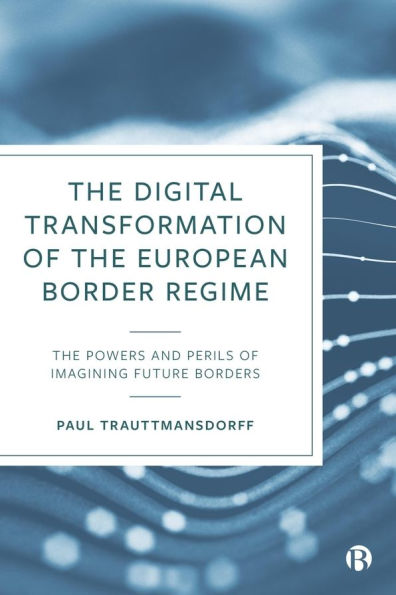 The Digital Transformation of European Border Regime: Powers and Perils Imagining Future Borders