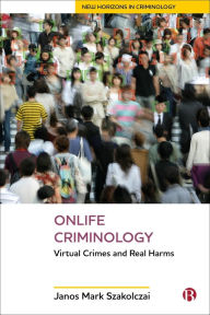 Title: Onlife Criminology: Virtual Crimes and Real Harms, Author: Janos Mark Szakolczai