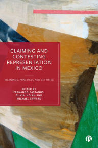 Title: Claiming and Contesting Representation in Mexico: Meanings, Practices and Settings, Author: Jose Luis Velasco