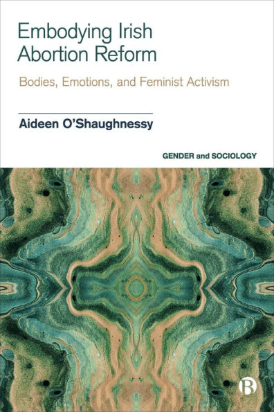 Embodying Irish Abortion Reform: Bodies, Emotions, and Feminist Activism