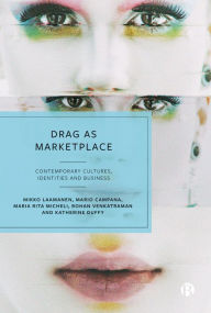 Title: Drag as Marketplace: Contemporary Cultures, Identities and Business, Author: Mikko Laamanen