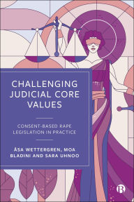 Title: Challenging Judicial Core Values: Consent-Based Rape Legislation In Practice, Author: Åsa Wettergren